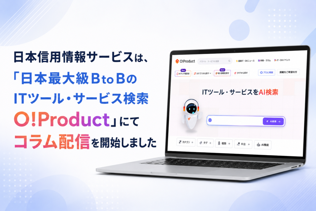 日本信用情報サービスは、「日本最大級B to BのITツール・サービス検索 O!Product」にてコラム配信を開始しました