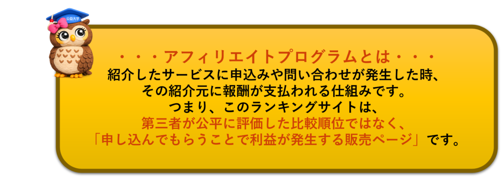 アフィリエイトプログラムとは
紹介したサービスに申込みや問い合わせが発生した時、
その紹介元に報酬が支払われる仕組みです。
つまり、このランキングサイトは、第三者が公平に評価した比較順位ではなく、
「申し込んでもらうことで利益が発生する販売ページ」です。

