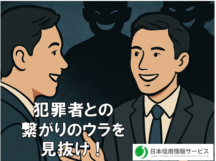 犯罪者との「見えない つながり」を見抜く！　～反社・コンプライアンスチェックの必要性～