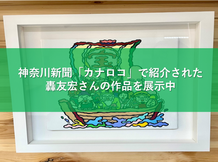 神奈川新聞「カナロコ」で紹介された轟友宏さんの作品を展示中