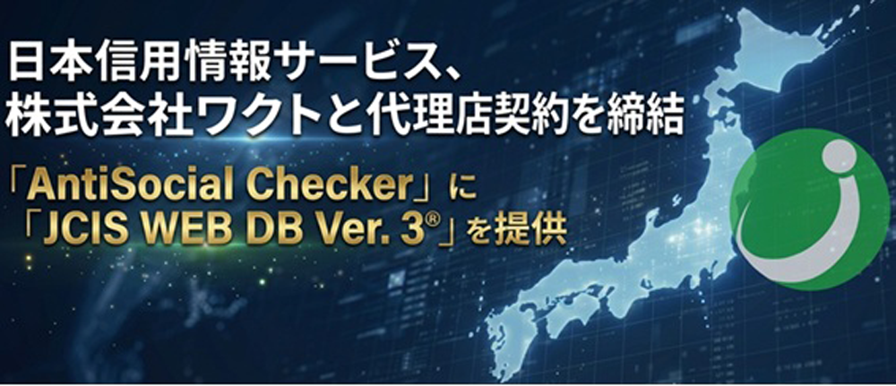 日本信用情報サービス株式会社、株式会社ワクトと代理店契約を締結反社チェック・コンプライアンスチェックデータベース『JCIS WEB DBⓇ Ver.3』を提供開始